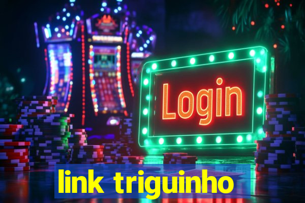 link triguinho